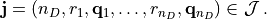 \mathbf{j} = \left(n_D, r_1, \mathbf{q}_1, \dots, r_{n_D}, \mathbf{q}_{n_D} \right) \in \mathcal{J}\, .