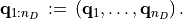 \mathbf{q}_{1:n_D}\, :=\, \left(\mathbf{q}_{\/1}, \ldots, \mathbf{q}_{\/{n_D}}\right).