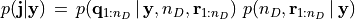 p(\mathbf{j}|\mathbf{y})\, =\,  p(\mathbf{q}_{1:n_D}\,|\,\mathbf{y}, n_D, \mathbf{r}_{1:n_D})\ p(n_D, \mathbf{r}_{1:n_D}\,|\,\mathbf{y})