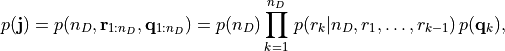 p(\mathbf{j}) = p(n_D, \mathbf{r}_{1:n_D}, \mathbf{q}_{1:n_D}) = p(n_D) \prod_{k=1}^{n_D}\, p(r_k|n_D, r_1, \ldots, r_{k-1})\, p(\mathbf{q}_{k}),