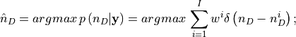 \hat{n}_D = argmax\, p \left(n_D | \mathbf{y} \right) = argmax\, \sum_{i=1}^I w^{i} \delta \left(n_D-n_D^{i} \right);